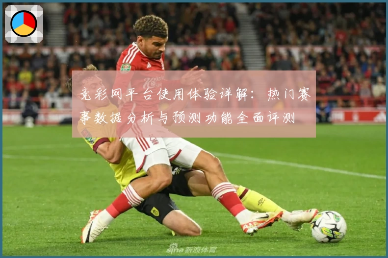 竞彩网平台使用体验详解：热门赛事数据分析与预测功能全面评测