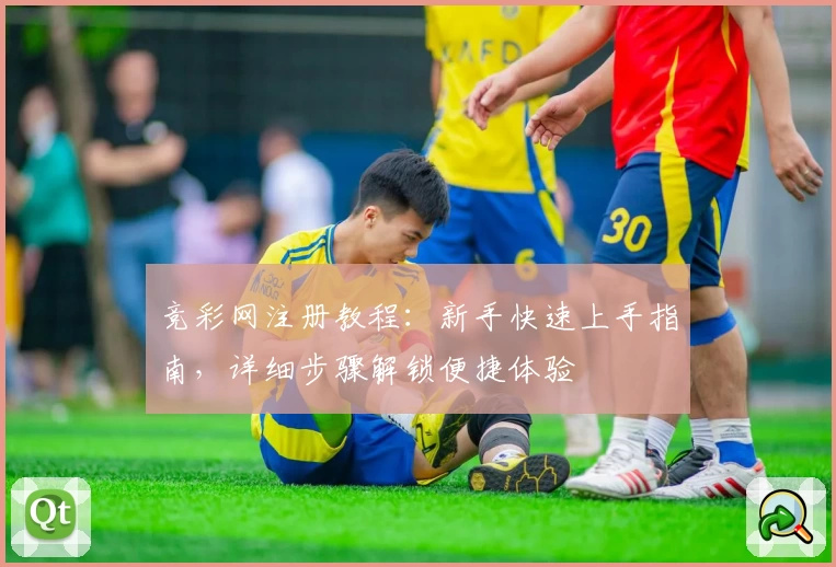 竞彩网注册教程：新手快速上手指南，详细步骤解锁便捷体验