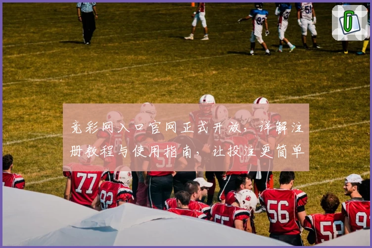 竞彩网入口官网正式开放，详解注册教程与使用指南，让投注更简单流畅