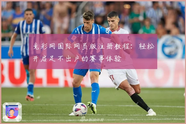 竞彩网国际网页版注册教程：轻松开启足不出户的赛事体验