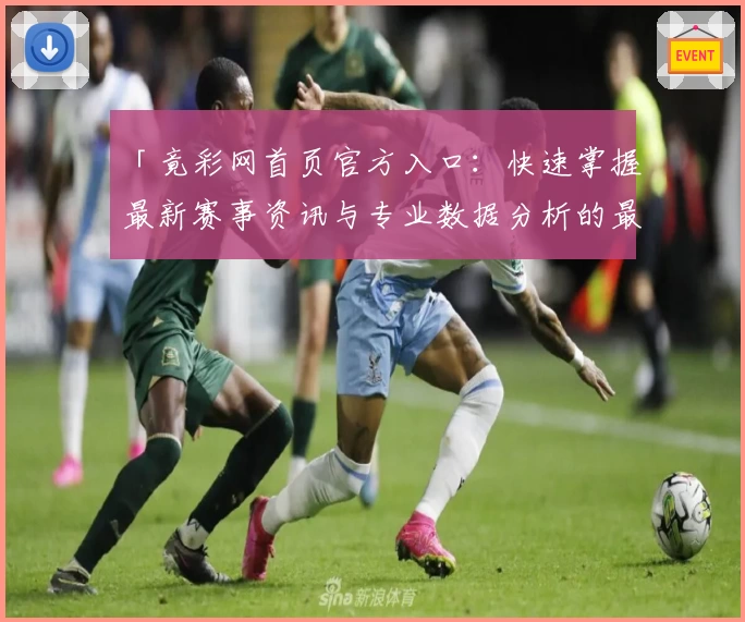 「竟彩网首页官方入口:快速掌握最新赛事资讯与专业数据分析的最佳选择」