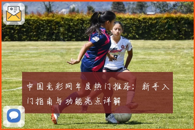 中国竞彩网年度热门推荐：新手入门指南与功能亮点详解
