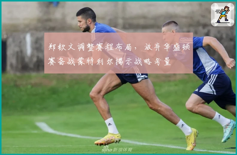 郑钦文调整赛程布局，放弃华盛顿赛备战蒙特利尔揭示战略考量