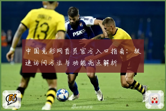 中国竞彩网首页官方入口指南：极速访问方法与功能亮点解析